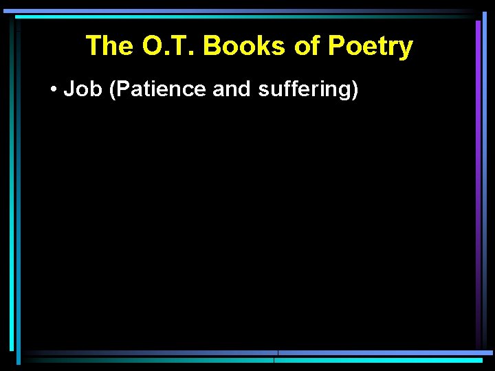 The O. T. Books of Poetry • Job (Patience and suffering) 