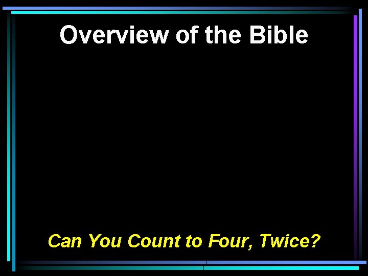 Overview of the Bible Can You Count to Four, Twice? 