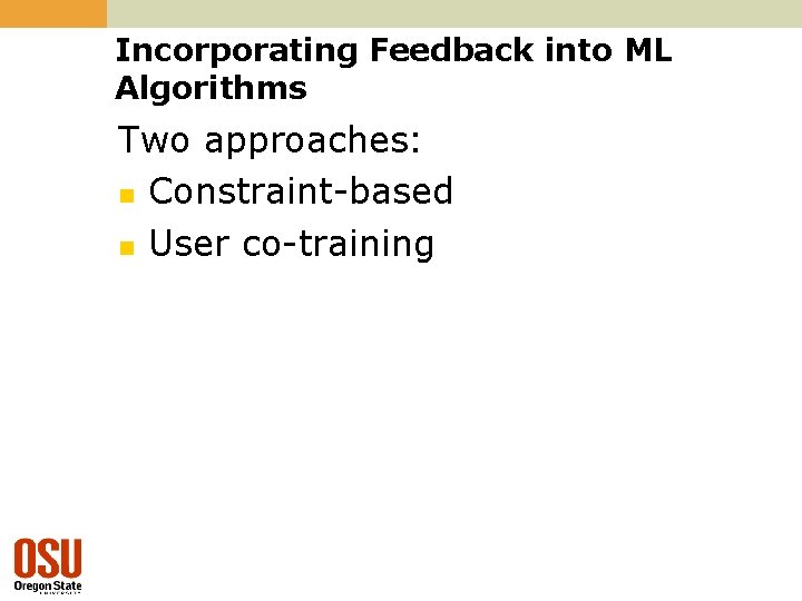Incorporating Feedback into ML Algorithms Two approaches: n Constraint-based n User co-training 