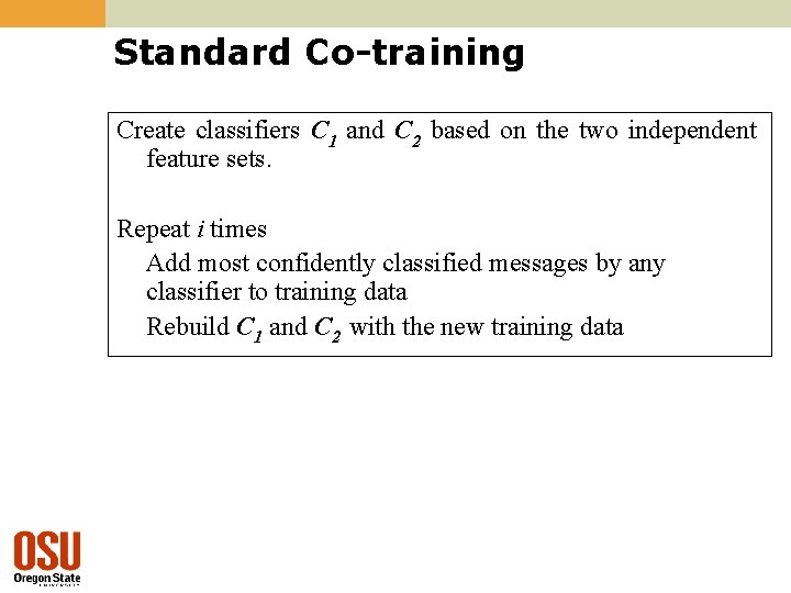 Standard Co-training Create classifiers C 1 and C 2 based on the two independent