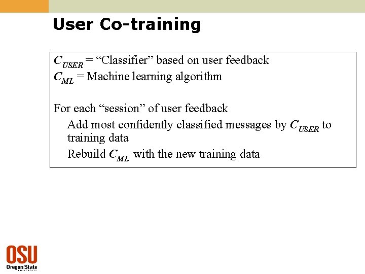 User Co-training CUSER = “Classifier” based on user feedback CML = Machine learning algorithm
