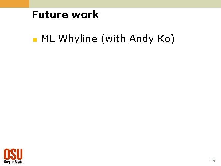 Future work n ML Whyline (with Andy Ko) 35 