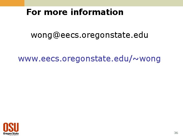 For more information wong@eecs. oregonstate. edu www. eecs. oregonstate. edu/~wong 36 