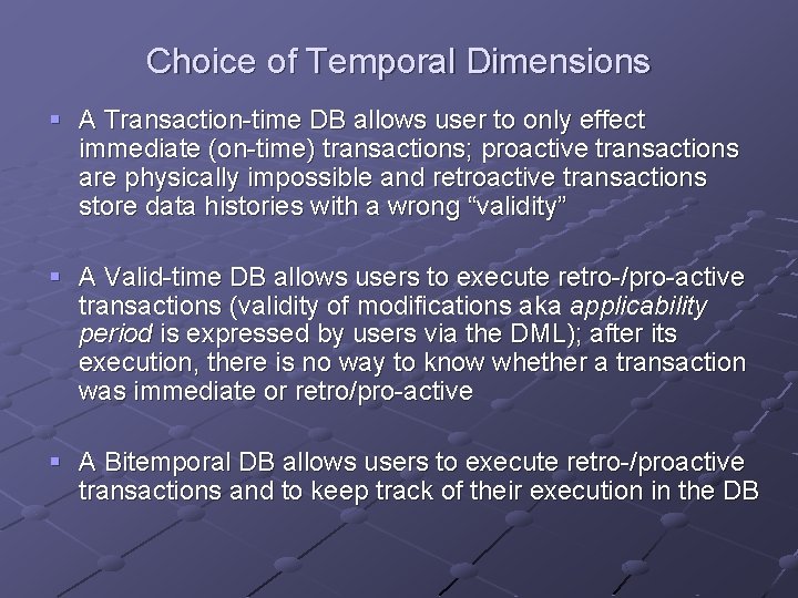 Choice of Temporal Dimensions § A Transaction-time DB allows user to only effect immediate Choice of Temporal Dimensions § A Transaction-time DB allows user to only effect immediate