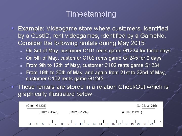 Timestamping § Example: Videogame store where customers, identified by a Cust. ID, rent videogames,