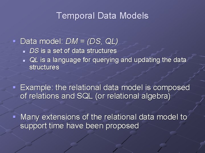Temporal Data Models § Data model: DM = (DS, QL) n n DS is