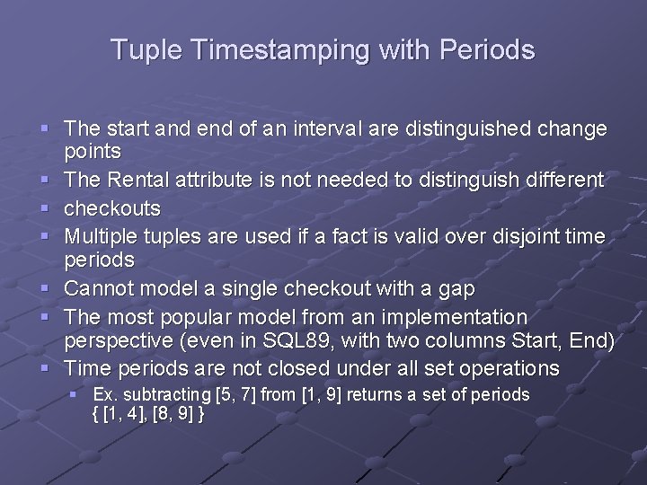 Tuple Timestamping with Periods § The start and end of an interval are distinguished