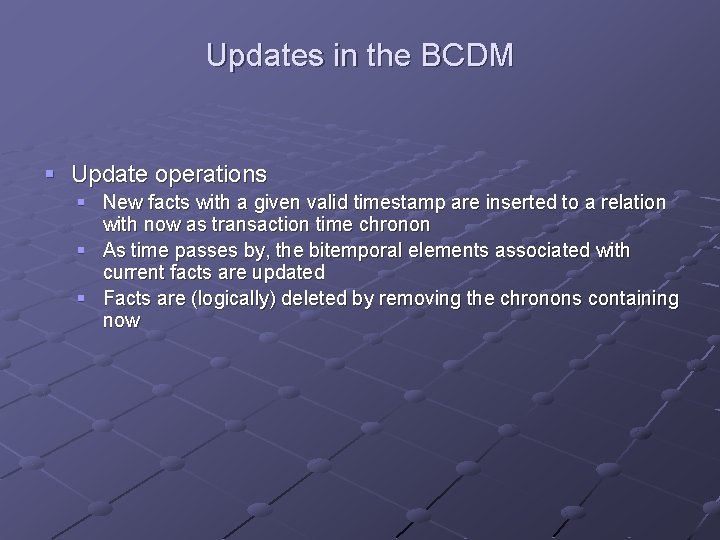 Updates in the BCDM § Update operations § New facts with a given valid