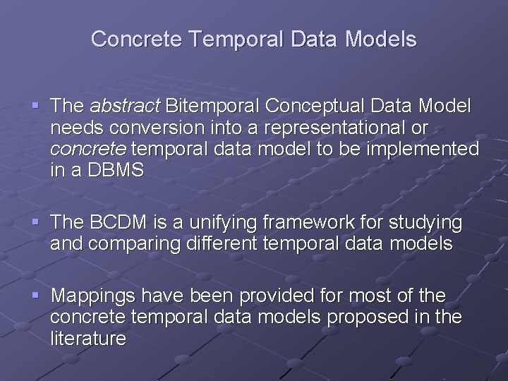 Concrete Temporal Data Models § The abstract Bitemporal Conceptual Data Model needs conversion into Concrete Temporal Data Models § The abstract Bitemporal Conceptual Data Model needs conversion into