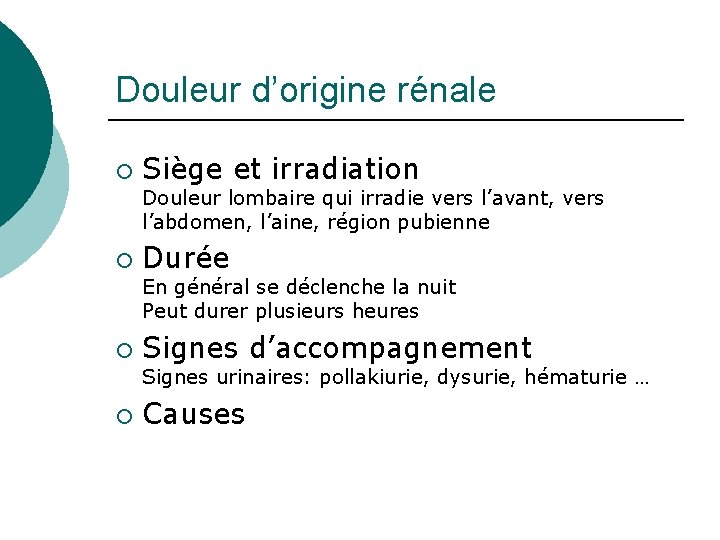 Douleur d’origine rénale ¡ Siège et irradiation Douleur lombaire qui irradie vers l’avant, vers