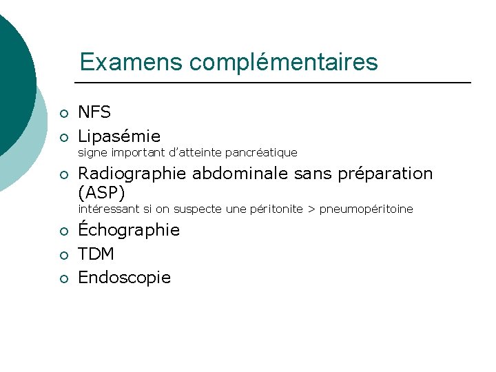 Examens complémentaires ¡ ¡ NFS Lipasémie signe important d’atteinte pancréatique ¡ Radiographie abdominale sans