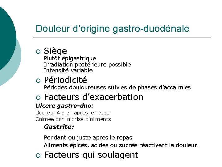 Douleur d’origine gastro-duodénale ¡ Siège ¡ Périodicité ¡ Facteurs d’exacerbation Plutôt épigastrique Irradiation postérieure