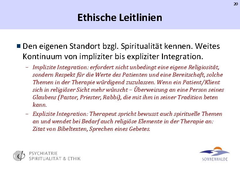 20 Ethische Leitlinien Den eigenen Standort bzgl. Spiritualität kennen. Weites Kontinuum von impliziter bis