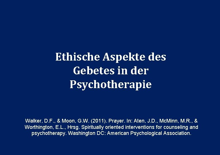 22 Ethische Aspekte des Gebetes in der Psychotherapie Walker, D. F. , & Moon,