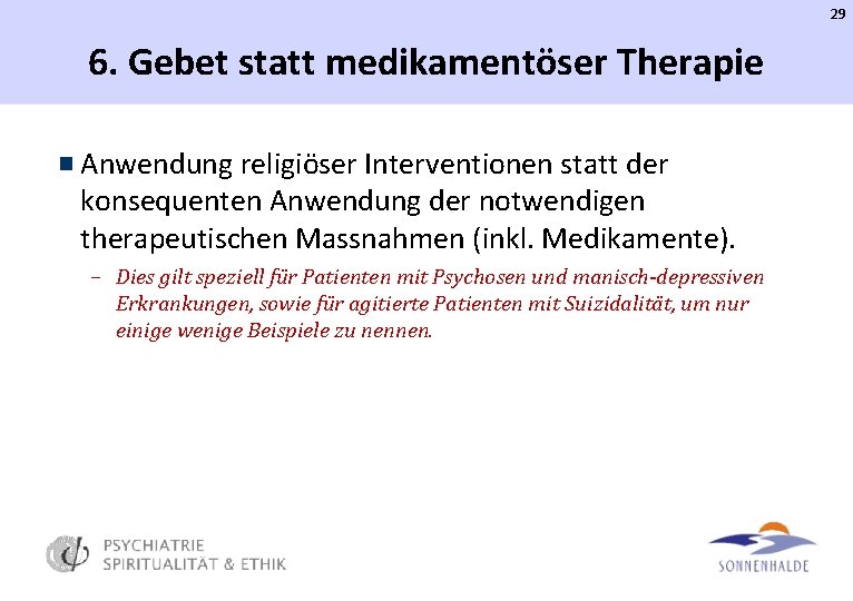 29 6. Gebet statt medikamentöser Therapie Anwendung religiöser Interventionen statt der konsequenten Anwendung der