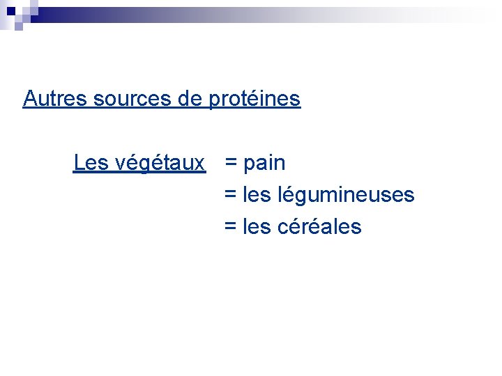 Autres sources de protéines Les végétaux = pain = les légumineuses = les céréales