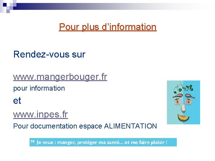 Pour plus d’information Rendez-vous sur www. mangerbouger. fr pour information et www. inpes. fr