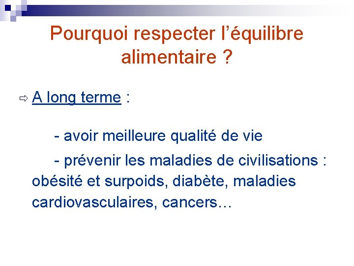 Pourquoi respecter l’équilibre alimentaire ? ð A long terme : - avoir meilleure qualité