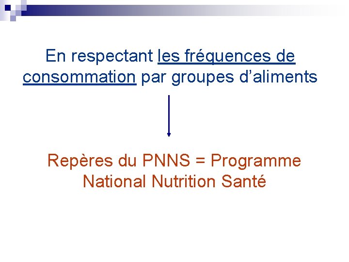 En respectant les fréquences de consommation par groupes d’aliments Repères du PNNS = Programme