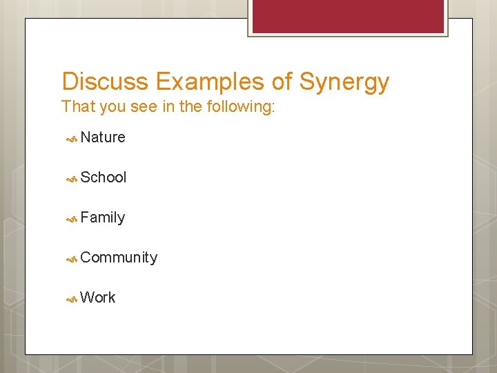 Discuss Examples of Synergy That you see in the following: Nature School Family Community