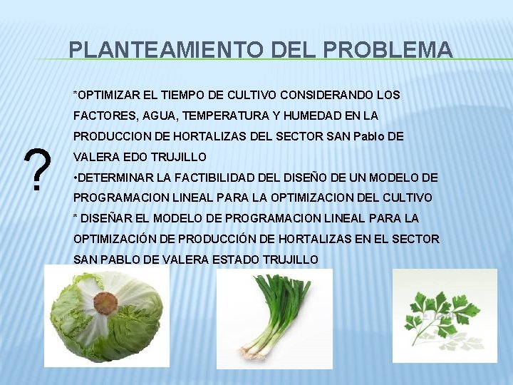 PLANTEAMIENTO DEL PROBLEMA *OPTIMIZAR EL TIEMPO DE CULTIVO CONSIDERANDO LOS FACTORES, AGUA, TEMPERATURA Y