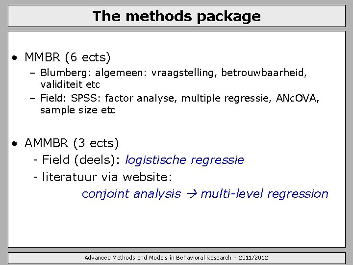 The methods package • MMBR (6 ects) – Blumberg: algemeen: vraagstelling, betrouwbaarheid, validiteit etc