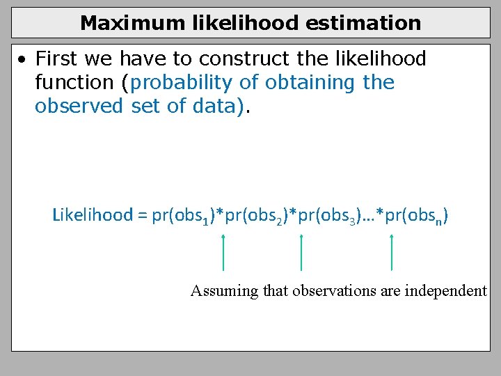 Maximum likelihood estimation • First we have to construct the likelihood function (probability of