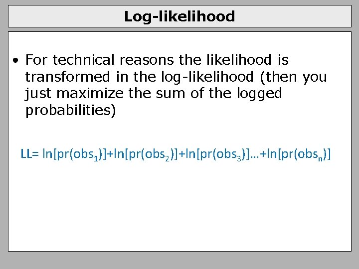 Log-likelihood • For technical reasons the likelihood is transformed in the log-likelihood (then you