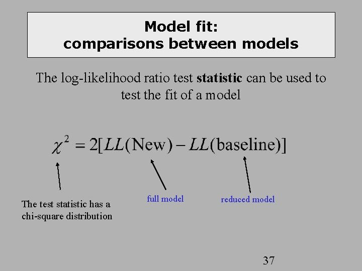 Model fit: comparisons between models The log-likelihood ratio test statistic can be used to