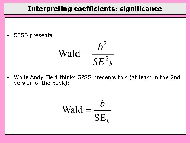 Interpreting coefficients: significance • SPSS presents • While Andy Field thinks SPSS presents this