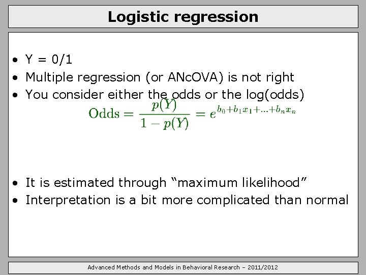 Logistic regression • Y = 0/1 • Multiple regression (or ANc. OVA) is not