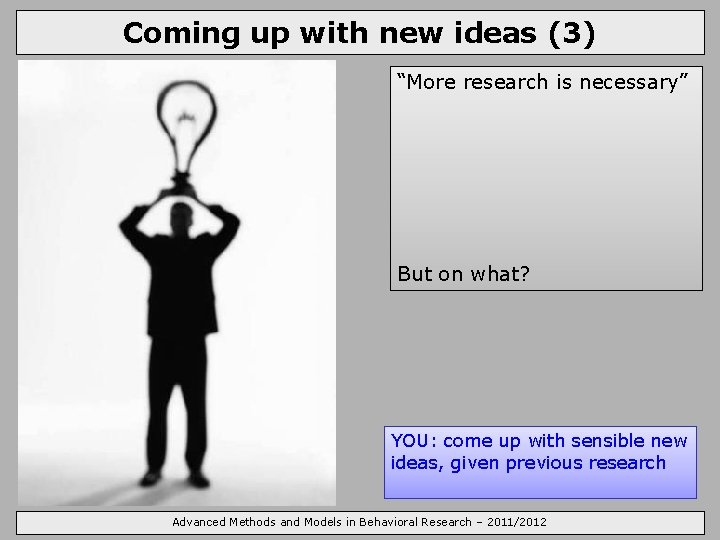 Coming up with new ideas (3) “More research is necessary” But on what? YOU: