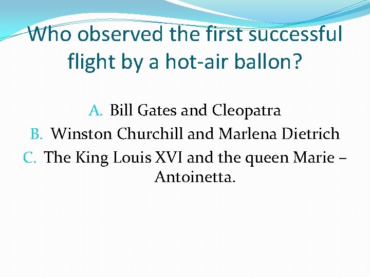 Who observed the first successful flight by a hot-air ballon? A. Bill Gates and