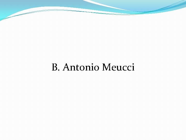 B. Antonio Meucci 
