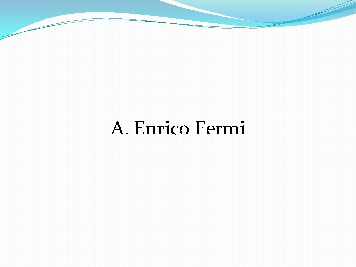 A. Enrico Fermi 