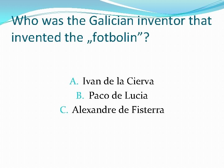 Who was the Galician inventor that invented the „fotbolin”? A. Ivan de la Cierva