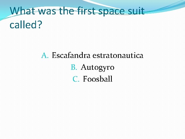 What was the first space suit called? A. Escafandra estratonautica B. Autogyro C. Foosball