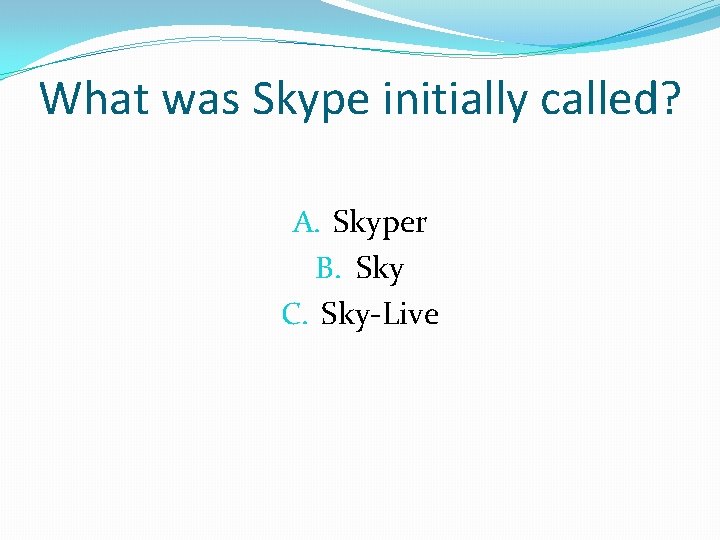 What was Skype initially called? A. Skyper B. Sky C. Sky-Live 