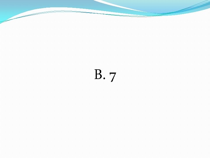 B. 7 