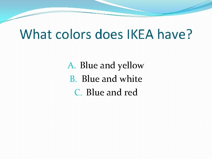 What colors does IKEA have? A. Blue and yellow B. Blue and white C.