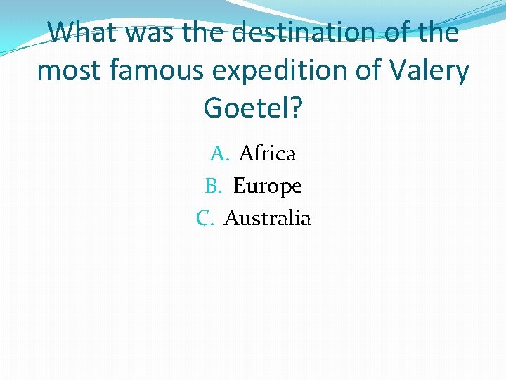 What was the destination of the most famous expedition of Valery Goetel? A. Africa