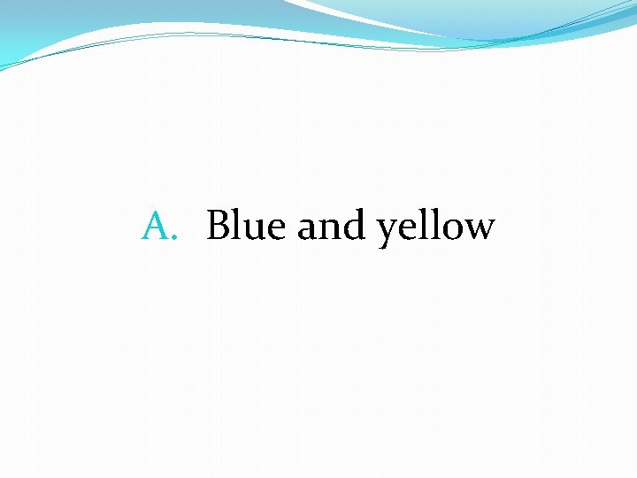 A. Blue and yellow 