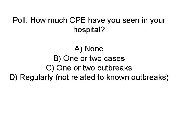 Poll: How much CPE have you seen in your hospital? A) None B) One