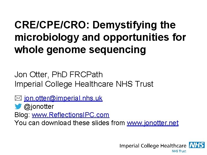CRE/CPE/CRO: Demystifying the microbiology and opportunities for whole genome sequencing Jon Otter, Ph. D
