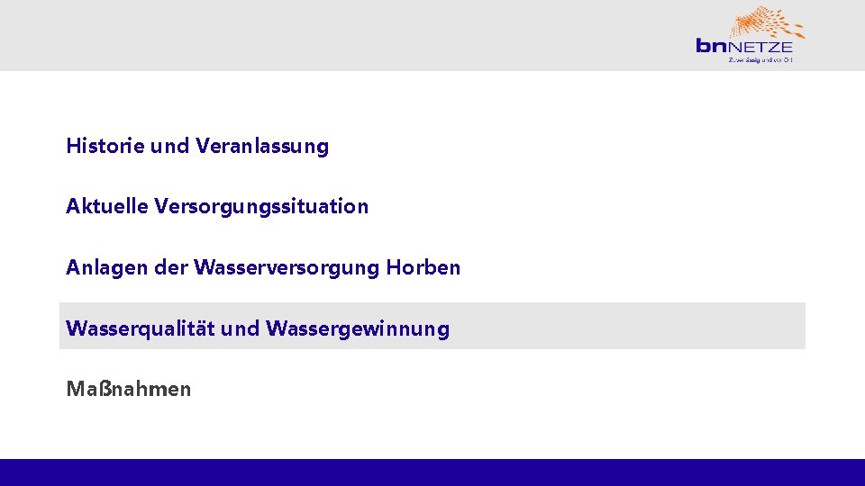 Historie und Veranlassung Aktuelle Versorgungssituation Anlagen der Wasserversorgung Horben Wasserqualität und Wassergewinnung Maßnahmen 