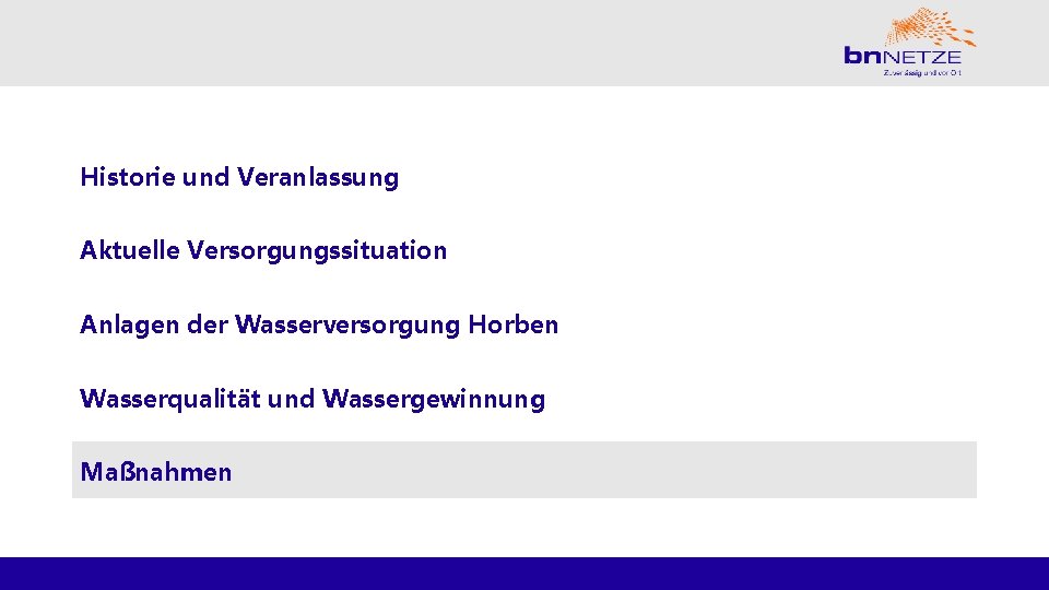 Historie und Veranlassung Aktuelle Versorgungssituation Anlagen der Wasserversorgung Horben Wasserqualität und Wassergewinnung Maßnahmen 