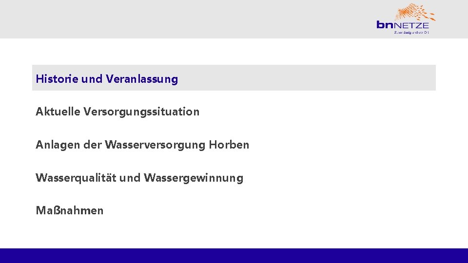 Historie und Veranlassung Aktuelle Versorgungssituation Anlagen der Wasserversorgung Horben Wasserqualität und Wassergewinnung Maßnahmen 