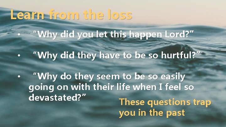 Learn from the loss • “Why did you let this happen Lord? ” •