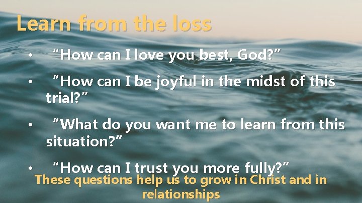 Learn from the loss • “How can I love you best, God? ” •