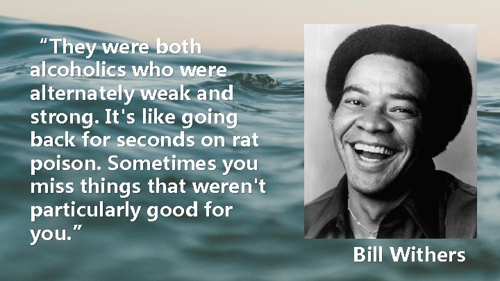 “They were both alcoholics who were alternately weak and strong. It's like going back